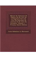 Manuel Du Fabricant De Papiers Ou De L'art De La Papeterie Suivi De L'art Du Fabricant De Cartons Et De L'art Du Formaire, Volume 1...