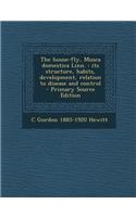 The House-Fly, Musca Domestica Linn.: Its Structure, Habits, Development, Relation to Disease and Control - Primary Source Edition