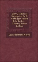 Esprit, Saillies Et Singularités Du P. Castel [par Joseph De La Porte]...