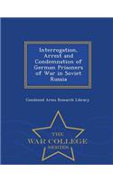 Interrogation, Arrest and Condemnation of German Prisoners of War in Soviet Russia - War College Series