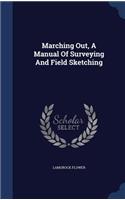 Marching Out, A Manual Of Surveying And Field Sketching