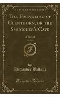 The Foundling of Glenthorn, or the Smuggler's Cave, Vol. 4 of 4: A Novel (Classic Reprint)