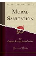 Moral Sanitation (Classic Reprint)