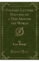 Forward Letters Written on a Trip Around the World (Classic Reprint)