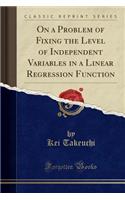 On a Problem of Fixing the Level of Independent Variables in a Linear Regression Function (Classic Reprint)