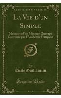 La Vie d'Un Simple: Mémoires d'Un Métayer; Ouvrage Couronné Par l'Academie Française (Classic Reprint)