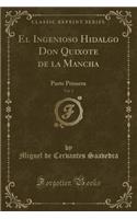 El Ingenioso Hidalgo Don Quixote de la Mancha, Vol. 2: Parte Primera (Classic Reprint)
