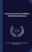 Practical Treatise On Milling And Milling Machines