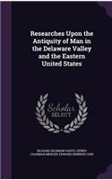 Researches Upon the Antiquity of Man in the Delaware Valley and the Eastern United States