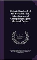 Historic Handbook of the Northern Tour. Lakes George and Champlain; Niagara; Montreal; Quebec