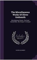 The Miscellaneous Works Of Oliver Goldsmith: Miscellaneous Poems. The Good-natured Man. She Stoops To Conquer