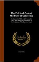 The Political Code of the State of California: As Enacted in 1872, and Amended in 1883. With Notes and References to the Decisions of the Supreme Court(English)
