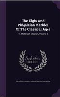 The Elgin And Phigaleian Marbles Of The Classical Ages: In The British Museum, Volume 2
