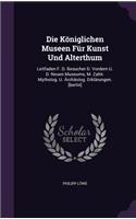 Die Königlichen Museen Für Kunst Und Alterthum: Leitfaden F. D. Besucher D. Vordern U. D. Neuen Museums, M. Zahlr. Mytholog. U. Ärchäolog. Erklärungen. [berlin]
