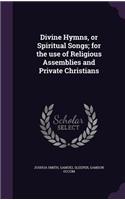 Divine Hymns, or Spiritual Songs; for the use of Religious Assemblies and Private Christians