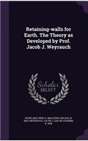 Retaining-Walls for Earth. the Theory as Developed by Prof. Jacob J. Weyrauch