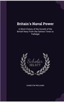 Britain's Naval Power: A Short History of the Growth of the British Navy From the Earliest Times to Trafalgar(English)