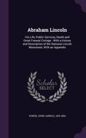 Abraham Lincoln: His Life, Public Services, Death and Great Funeral Cortege: With a History and Description of the National Lincoln Monument, with an Appendix