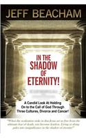 In the Shadow of Eternity: A Candid Look at Holding on to the Call of God through Three Cultures, Divorce and Cancer!