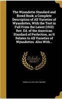 The Wyandotte Standard and Breed Book; a Complete Description of All Varieties of Wyandottes, With the Text in Full From the Latest (1915) Rev. Ed. of the American Standard of Perfection, as It Relates to All Varieties of Wyandottes. Also With...