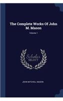 The Complete Works Of John M. Mason; Volume 1