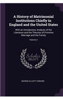 A History of Matrimonial Institutions Chiefly in England and the United States