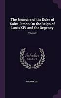 The Memoirs of the Duke of Saint-Simon On the Reign of Louis XIV and the Regency; Volume 2