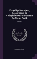 Kongelige Rescripter, Resolutioner Og Collegialbreve For Danmark Og Norge, Part 6; Volume 3