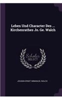 Leben Und Character Des ... Kirchenrathes Jo. Ge. Walch