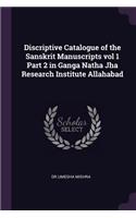 Discriptive Catalogue of the Sanskrit Manuscripts Vol 1 Part 2 in Ganga Natha Jha Research Institute Allahabad