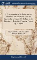 Demonstration of the Existence and Attributes of God, Drawn From the Knowledge of Nature. By the Late M. de Fenelon, ... Translated From the French by A. Boyer