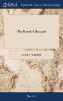 The Provok'd Husband: Or, a Journey to London. a Comedy. as It Is Acted at the Theatre-Royal in Smock-Alley. Written by the Late Sir John Vanbrugh, and Mr. Cibber