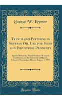 Trends and Patterns in Soybean Oil Use for Food and Industrial Products: Speech Before the World Soybean Research Conference, at the University of Illinois, Urbana-Champaign, Illinois, August 4, 1975 (Classic Reprint)