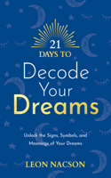 21 Days to Decode Your Dreams: Unlock the Signs, Symbols, and Meanings of Your Dreams(4 21 Days)