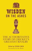 Wisden on the Ashes: The Authoritative Story of Cricket's Greatest Rivalry