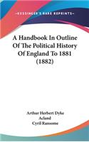 A Handbook In Outline Of The Political History Of England To 1881 (1882)