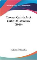 Thomas Carlyle As A Critic Of Literature (1910)