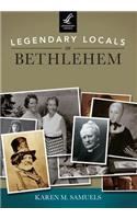 Legendary Locals of Bethlehem Pennsylvania