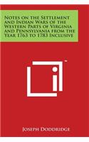 Notes on the Settlement and Indian Wars of the Western Parts of Virginia and Pennsylvania from the Year 1763 to 1783 Inclusive