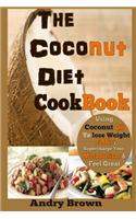 The Coconut Diet Cookbook: Using Coconut Oil to Lose Weight Fast, Supercharge Your Metabolism & Look Beautiful (the Coconut Ketogenic Diet)