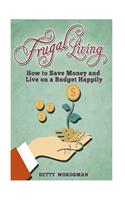 Frugal Living: How to Save Money and Live on a Budget Happily