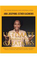 Ultimate Journey to Greatness: How to Unlock the Greatness in You, Become a World Changer, and Leave a Lasting Legacy