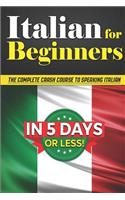 Italian for Beginners: The COMPLETE Crash Course to Speaking Italian in 5 DAYS OR LESS!