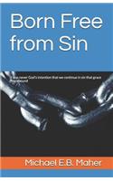 Born Free from Sin: It was never God's intention that we continue in sin that grace may abound