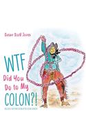 WTF Did You Do to My Colon?!