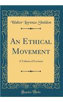 An Ethical Movement: A Volume of Lectures (Classic Reprint): A Volume of Lectures (Classic Reprint)