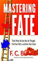 Mastering Fate: The Secret of Success: Think What No One Has Yet Thought, Find Your Path, and Achieve Your Goals