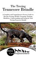 The Treeing Tennessee Brindle: A Complete and Comprehensive Owners Guide To: Buying, Owning, Health, Grooming, Training, Obedience, Understanding and Caring for Your Treeing Tennessee Brindle