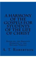 Harmony of the Gospels For Students Of The Life of Christ: Based on the Broadus Harmony in the Revised Version