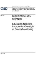 Discretionary grants, Education needs to improve its oversight of grants monitoring: report to the Chairman, Committee on Health, Education, Labor, and Pensions, U.S. Senate.